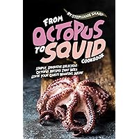 From Octopus to Squid Cookbook: Simple, Inventive Delicious Octopus Recipes That Will Leave Your Guests Wanting More From Octopus to Squid Cookbook: Simple, Inventive Delicious Octopus Recipes That Will Leave Your Guests Wanting More Kindle Paperback