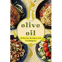 Cooking with Olive Oil: Delicious Recipes and Techniques Cooking with Olive Oil: Delicious Recipes and Techniques Kindle Paperback