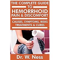 The Complete Guide to Hemorrhoid Pain & Discomfort: Causes, Symptoms, Risks, Treatments & Cures The Complete Guide to Hemorrhoid Pain & Discomfort: Causes, Symptoms, Risks, Treatments & Cures Kindle