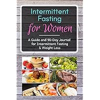 Intermittent Fasting for Women: An Intermittent Fasting Guide and 90-Day Journal for Weight Loss and Optimal Health