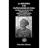 LA BRUJERIA Y EL ÑAÑIGUISIMO EN CUBA: DESDE EL PUNTO DE VISTA MEDICO-LEGAL (Spanish Edition) LA BRUJERIA Y EL ÑAÑIGUISIMO EN CUBA: DESDE EL PUNTO DE VISTA MEDICO-LEGAL (Spanish Edition) Kindle Paperback