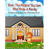 Roar, The Magical Toy Lion Who Finds A Family!: A Children's Story About A Kid's Best Friend Roar, The Magical Toy Lion Who Finds A Family!: A Children's Story About A Kid's Best Friend Kindle Paperback Hardcover