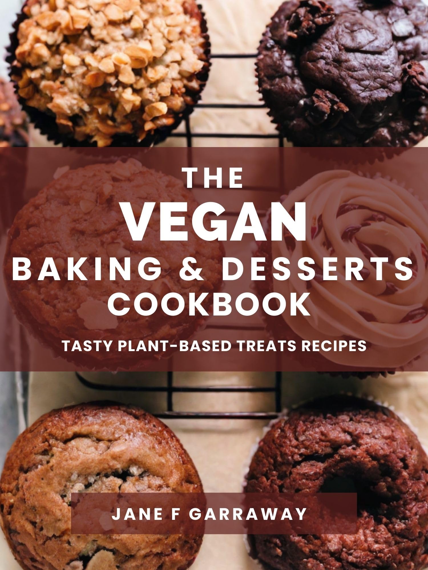 The Vegan Baking & Desserts Cookbook: 100+ Irresistible Plant-Based Treats Recipes for Cookies, Cakes, Bread, Ice Cream, Tarts, Pudding, Bars & More Includes No Bake, Gluten-Free, Dairy-Free Options