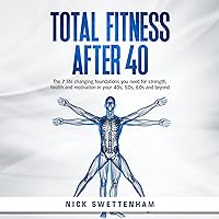 Total Fitness After 40: The 7 Life Changing Foundations You Need for Strength, Health and Motivation in Your 40s, 50s, 60s and Beyond Total Fitness After 40: The 7 Life Changing Foundations You Need for Strength, Health and Motivation in Your 40s, 50s, 60s and Beyond Audible Audiobook Paperback Kindle Hardcover