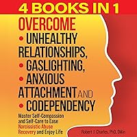 Overcome Unhealthy Relationships, Gaslighting, Anxious Attachment and Codependency: Master Self-Compassion and Self-Care to Ease Narcissistic Abuse Recovery and Enjoy Life Overcome Unhealthy Relationships, Gaslighting, Anxious Attachment and Codependency: Master Self-Compassion and Self-Care to Ease Narcissistic Abuse Recovery and Enjoy Life Audible Audiobook Paperback Kindle Hardcover
