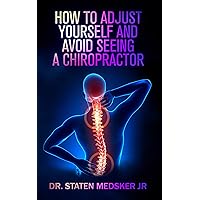 How to adjust yourself and avoid seeing a chiropractor How to adjust yourself and avoid seeing a chiropractor Kindle Paperback
