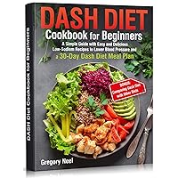 Dash Diet Cookbook for Beginners: A Simple Guide with Easy and Delicious Low-Sodium Recipes to Lower Blood Pressure and a 30-Day Dash Diet Meal Plan Dash Diet Cookbook for Beginners: A Simple Guide with Easy and Delicious Low-Sodium Recipes to Lower Blood Pressure and a 30-Day Dash Diet Meal Plan Kindle Hardcover Paperback