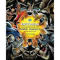 Batman: The Multiverse of the Dark Knight: An Illustrated Guide Batman: The Multiverse of the Dark Knight: An Illustrated Guide Hardcover Kindle