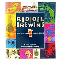 Radical Brewing: Recipes, Tales and World-Altering Meditations in a Glass Radical Brewing: Recipes, Tales and World-Altering Meditations in a Glass Paperback Kindle