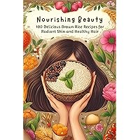 Nourishing Beauty: 100 Delicious Brown Rice Recipes for Radiant Skin and Healthy Hair Nourishing Beauty: 100 Delicious Brown Rice Recipes for Radiant Skin and Healthy Hair Kindle Paperback
