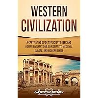 Western Civilization: A Captivating Guide to Ancient Greek and Roman Civilizations, Christianity, Medieval Europe, and Modern Times (Exploring Europe’s Past)
