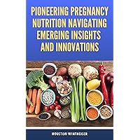 Pioneering Pregnancy Nutrition: Navigating Emerging Insights and Innovations