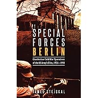 Special Forces Berlin: Clandestine Cold War Operations of the US Army's Elite, 1956-1990 Special Forces Berlin: Clandestine Cold War Operations of the US Army's Elite, 1956-1990 Kindle Hardcover Audible Audiobook Paperback Audio CD
