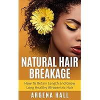 Natural Hair Breakage : How To Retain Length and Grow Long Healthy Afrocentric Hair Natural Hair Breakage : How To Retain Length and Grow Long Healthy Afrocentric Hair Kindle Paperback