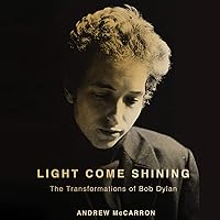 Light Come Shining: The Transformations of Bob Dylan Light Come Shining: The Transformations of Bob Dylan Kindle Audible Audiobook Hardcover