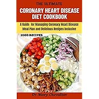 THE ULTIMATE CORONARY HEART DISEASE DIET COOKBOOK: A Guide for Managing Coronary Heart Disease Meal Plan and Delicious Recipes Inclusive THE ULTIMATE CORONARY HEART DISEASE DIET COOKBOOK: A Guide for Managing Coronary Heart Disease Meal Plan and Delicious Recipes Inclusive Kindle Paperback