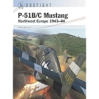 P-51B/C Mustang: Northwest Europe 1943–44 (Dogfight, 2) P-51B/C Mustang: Northwest Europe 1943–44 (Dogfight, 2) Paperback Kindle