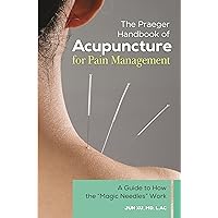 The Praeger Handbook of Acupuncture for Pain Management: A Guide to How the 