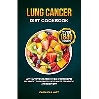 LUNG CANCER DIET COOKBOOK With Nutritional Need Whole-Food Recipes Treatment to Optimize Lung Cancer Treatment and Reco: For Beginners, Newly Diagnosed, ... Women, Seniors and Various Cancer Patients LUNG CANCER DIET COOKBOOK With Nutritional Need Whole-Food Recipes Treatment to Optimize Lung Cancer Treatment and Reco: For Beginners, Newly Diagnosed, ... Women, Seniors and Various Cancer Patients Kindle Paperback