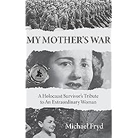 My Mother's War: A Holocaust Survivor's Tribute to an Extraordinary Woman My Mother's War: A Holocaust Survivor's Tribute to an Extraordinary Woman Kindle Paperback Audible Audiobook