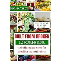 Built from Broken Cookbook: Rebuilding Recipes for Healing Painful Joints (Savor the Seasons Book 3) Built from Broken Cookbook: Rebuilding Recipes for Healing Painful Joints (Savor the Seasons Book 3) Kindle Paperback