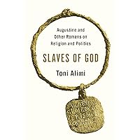 Slaves of God: Augustine and Other Romans on Religion and Politics Slaves of God: Augustine and Other Romans on Religion and Politics Hardcover Kindle