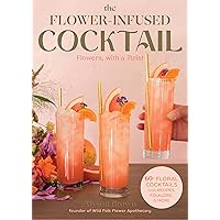 The Flower-Infused Cocktail: Flowers, with a Twist The Flower-Infused Cocktail: Flowers, with a Twist Hardcover Kindle