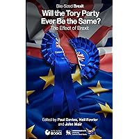 Will the Tory Party Ever Be the Same?: The Effect of Brexit (Bite-Sized Public Affairs Books Brexit Series Book 6) Will the Tory Party Ever Be the Same?: The Effect of Brexit (Bite-Sized Public Affairs Books Brexit Series Book 6) Kindle Paperback