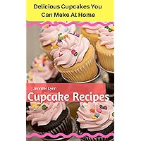 Cupcake Recipes: Delicious Cupcakes You Can Make At Home Cupcake Recipes: Delicious Cupcakes You Can Make At Home Kindle Paperback