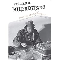 William S. Burroughs Cutting Up the Century William S. Burroughs Cutting Up the Century Kindle Hardcover Paperback