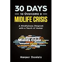 30 Days to Overcome a Midlife Crisis: A Mindfulness Program with a Touch of Humor (30-Days-Now Mindfulness and Meditation Guide Books) 30 Days to Overcome a Midlife Crisis: A Mindfulness Program with a Touch of Humor (30-Days-Now Mindfulness and Meditation Guide Books) Kindle Paperback