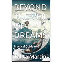 BEYOND THE VEIL OF DREAMS: Practical Guide to Dream Interpretation (Italian Edition)