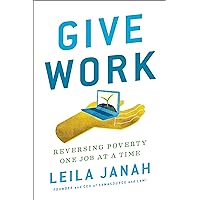 Give Work: Reversing Poverty One Job at a Time Give Work: Reversing Poverty One Job at a Time Kindle Audible Audiobook Hardcover