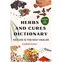 HERBS AND CURES DICTIONARY: NATURE IS THE BEST HEALER HERBS AND CURES DICTIONARY: NATURE IS THE BEST HEALER Kindle Paperback