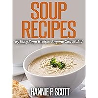 Soup Recipes (Best Soup Recipes): 25 Easy Soup Recipes Anyone Can Make! (Quick and Easy Cooking Series) Soup Recipes (Best Soup Recipes): 25 Easy Soup Recipes Anyone Can Make! (Quick and Easy Cooking Series) Kindle Paperback