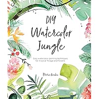 DIY Watercolor Jungle: Easy watercolor painting techniques for tropical foliage and flowers (DIY Watercolor, 2)