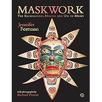 Maskwork: The Background, Making and Use of Masks Maskwork: The Background, Making and Use of Masks Kindle Paperback