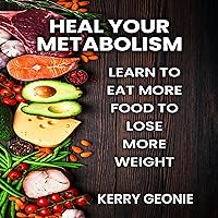 Heal Your Metabolism: Learn to Eat More Food to Lose More Weight, and Make Choices That Rev You up and Not Bring You Down Heal Your Metabolism: Learn to Eat More Food to Lose More Weight, and Make Choices That Rev You up and Not Bring You Down Audible Audiobook Kindle Hardcover Paperback