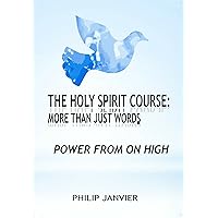 The Holy Spirit Course: More than just words: Power From On High The Holy Spirit Course: More than just words: Power From On High Kindle