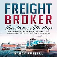 Freight Broker Business Startup: Introduction to Freight Brokerage, Application Processes, and Business Training Requirements Freight Broker Business Startup: Introduction to Freight Brokerage, Application Processes, and Business Training Requirements Kindle Audible Audiobook