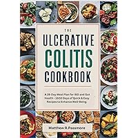 The Ulcerative Colitis Cookbook: A 28-Day Meal Plan for IBD and Gut Health - 1600 Days of Quick & Easy Recipes to Enhance Well-Being. The Ulcerative Colitis Cookbook: A 28-Day Meal Plan for IBD and Gut Health - 1600 Days of Quick & Easy Recipes to Enhance Well-Being. Kindle Paperback