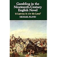 Gambling in the Nineteenth-Century English Novel: 'A Leprosy is O'er the Land' Gambling in the Nineteenth-Century English Novel: 'A Leprosy is O'er the Land' Hardcover Paperback