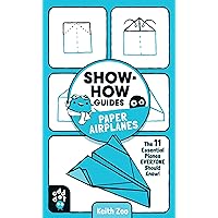 Show-How Guides: Paper Airplanes: The 11 Essential Planes Everyone Should Know! Show-How Guides: Paper Airplanes: The 11 Essential Planes Everyone Should Know! Paperback Kindle