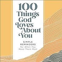 100 Things God Loves About You: Simple Reminders for When You Need Them Most 100 Things God Loves About You: Simple Reminders for When You Need Them Most Hardcover Audible Audiobook Kindle