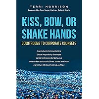 Kiss, Bow, or Shake Hands: Courtrooms to Corporate Counsels Kiss, Bow, or Shake Hands: Courtrooms to Corporate Counsels Kindle Paperback