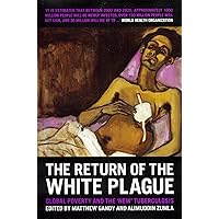 The Return of the White Plague: Global Poverty and the New Tuberculosis The Return of the White Plague: Global Poverty and the New Tuberculosis Hardcover