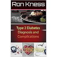 Type 2 Diabetes Diagnosis and Complications : Control the Mental and Physical Challenges of Receiving This Potentially Debilitating Diagnosis Type 2 Diabetes Diagnosis and Complications : Control the Mental and Physical Challenges of Receiving This Potentially Debilitating Diagnosis Kindle Paperback