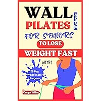 WALL PILATES WORKOUTS FOR SENIORS TO LOSE WEIGHT FAST: The 28-Day Weight Loss Program with Fully Illustrated Low-impact Exercises to Reduce Belly Fat & Improve Stability in just 10 minutes each day WALL PILATES WORKOUTS FOR SENIORS TO LOSE WEIGHT FAST: The 28-Day Weight Loss Program with Fully Illustrated Low-impact Exercises to Reduce Belly Fat & Improve Stability in just 10 minutes each day Kindle Hardcover Paperback