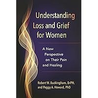 Understanding Loss and Grief for Women: A New Perspective on Their Pain and Healing Understanding Loss and Grief for Women: A New Perspective on Their Pain and Healing Kindle Hardcover