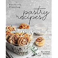 Perfectly Pleasing Pastry Recipes: An Illustrated Cookbook of Sweet & Savory Pastry Ideas! Perfectly Pleasing Pastry Recipes: An Illustrated Cookbook of Sweet & Savory Pastry Ideas! Kindle Paperback